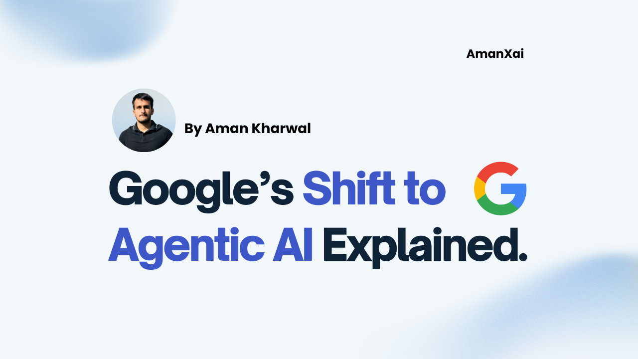 Analyzing Google's Shift to Agentic AI | Aman Kharwal